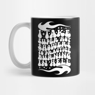 I Take Super Hot Showers To Practice Burning In Hell Mug